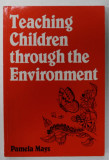 TEACHING CHILDREN THROUGH THE ENVIRONMENT by PAMELA MAYS , 1991