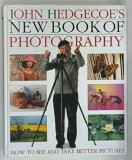 JOHN HEDGECOE'S NEW BOOK OF PHOTOGRAPHY , HOW TO SEE AND TAKE BETTER PICTURES by JOHN HEDGEGOE , 1994