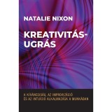 Kreativit&aacute;sugr&aacute;s - A k&iacute;v&aacute;ncsis&aacute;g, az improviz&aacute;ci&oacute; &eacute;s az intu&iacute;ci&oacute; alkalmaz&aacute;sa a munk&aacute;ban - Natalie Nixon