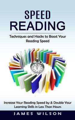 Speed Reading: Techniques and Hacks to Boost Your Reading Speed (Increase Your Reading Speed by &amp;amp; Double Your Learning Skills in Less foto