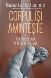 CORPUL ISI AMINTESTE. PSIHOFIZIOLOGIA SI TRATAMENTUL TRAUMEI-BABETTE ROTHSCHILD-258258