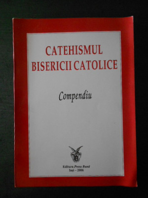 CATEHISMUL BISERICII CATOLICE * COMPEDIU foto