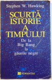 SCURTA ISTORIE A TIMPULUI , DE LA BIG BANG LA GAURILE NEGRE de STEPHEN W. HAWKING , 1994, Humanitas
