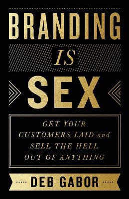 Branding Is Sex: Get Your Customers Laid and Sell the Hell Out of Anything foto