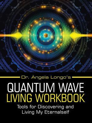 Dr. Angela Longo&amp;#039;s Quantum Wave Living Workbook: Tools for Discovering and Living My Eternalself foto