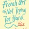 The French Art of Not Trying Too Hard
