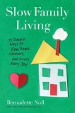 Slow Family Living: 100 Simple Ways to Slow Down, Connect, and Create More Joy