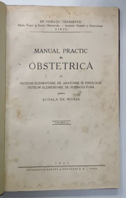 MANUAL PRACTIC DE OBSTETRICA ...PENTRU SCOALA DE MOASE de Dr. HORATIU TANASESCU , VOLUMUL I , 1931 foto