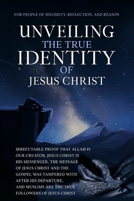 Unveiling The True Identity of Jesus Christ: Irrefutable Proof That Allah Is Our Creator, Jesus Christ Is His Messenger, the Message of Jesus Christ a foto