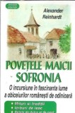 Povetele maicii Sofronia: o incursiune in fascinanta lume a obiceiurilor romanesti de odinioara - Alexander Reinhardt