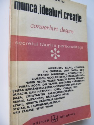 Munca , idealuri , creatie - Convorbiri despre secretul fauririi personalitatii foto