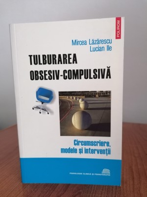 Mircea Lăzărescu/Lucian Ile, Tulburarea obsesiv-compulsivă. Circumscriere, modele și intervenții foto