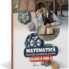 Matematică. Exerciții, probleme și teste Clasa a VIII-a - Paperback brosat - Monica Țopană, Mihaela Diaconu, Adina Giuclea - Trend