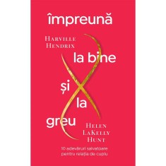 Impreuna la bine si la greu. 10 adevaruri salvatoare pentru relatia de cuplu - Pagina de Psihologie