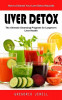 Liver Detox: How to Cleanse Your Liver Detox Naturally(The Ultimate Cleansing Program for Long-term Liver Health)