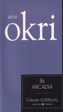 In Arcadia - Ben Okri, Editura Univers, Roman, Beletristica, 2007, Colectia Cotidianul