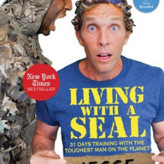 Living with a Seal: 31 Days Training with the Toughest Man on the Planet