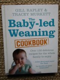 The Baby-Led Weaning Cookbook - Over 130 Delicious Recipes for the Whole Family to Enjoy Gill Rapley, Tracey Murkett
