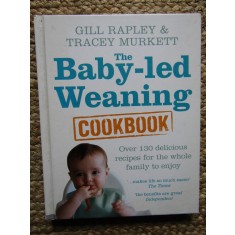 The Baby-Led Weaning Cookbook - Over 130 Delicious Recipes for the Whole Family to Enjoy Gill Rapley, Tracey Murkett