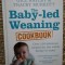 The Baby-Led Weaning Cookbook - Over 130 Delicious Recipes for the Whole Family to Enjoy Gill Rapley, Tracey Murkett