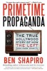 Primetime Propaganda: The True Hollywood Story of How the Left Took Over Your TV