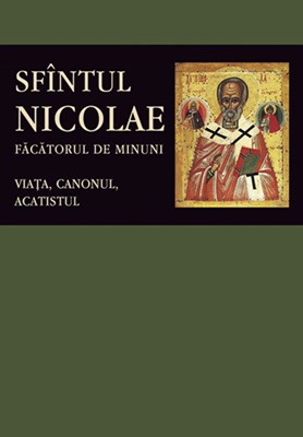 Sfantul Nicolae, Facatorul De Minuni. Viata, Canonul, Acatistul, - Editura Sophia