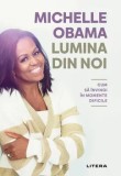 Lumina din noi. Cum sa invingi in momentele dificile/Michelle Obama
