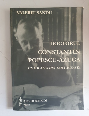 Valeriu Sandu - Doctorul Constantin Popescu-Azuga. Un om ales din tara aceasta foto