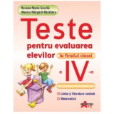 Teste pentru evaluarea elevilor la finalul clasei a 4-a. Limba si literatura romana. Matematica - Roxana Maria Gavrila