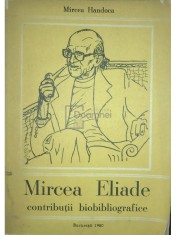 Mircea Handoca - Mircea Eliade - Contributii bibliografice (Editia: 1980) foto
