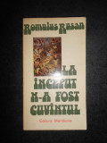 ROMULUS RUSAN - LA INCEPUT N-A FOST CUVANTUL