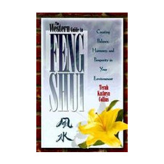 The Western Guide to Feng Shui: Creating Balance, Harmony, and Prosperity in Your Environment