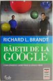 Baietii de la Google. Cum gandesc Larry Page si Sergey Brin &ndash; Richard L. Brandt