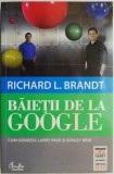 Cumpara ieftin Baietii de la Google. Cum gandesc Larry Page si Sergey Brin &ndash; Richard L. Brandt
