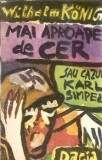 Mai aproape de cer Wilhelm Konig - Romane celebre, Literatura Clasica, Editie Veche 1990 Editura Dacia