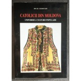 Ion H. Ciubotaru - Catolicii din Moldova: universul culturii populare vol 1 1998