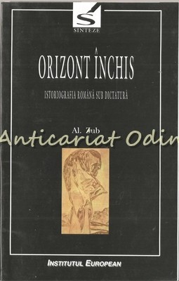 Orizont Inchis - Al. Zub - Istoriografia Romana Sub Dictatura Orizont Inchis - Al. Zub - Istoriografia Romana Sub Dictatura