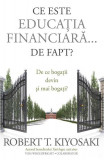 Ce este educația financiară... de fapt? - Paperback brosat - Robert T. Kiyosaki, Tom Wheelwright - Curtea Veche