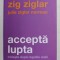 ACCEPTA LUPTA - TRAIESTE DUPA REGULILE VIETII de ZIG ZIGLAR si JULIE ZIGLAR NORMAN ,2021