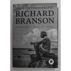 RICHARD BRANSON - REGASIREA VIRGINITATII - NOUA AUTOTOBIOGRAFIE , 2018