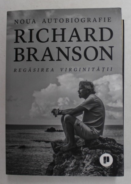 RICHARD BRANSON - REGASIREA VIRGINITATII - NOUA AUTOTOBIOGRAFIE , 2018