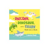 A Unicorn, a Dinosaur, and a Shark Walk Into a Book
