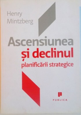 ASCENSIUNEA SI DECLINUL PLANIFICARII STRATEGICE de HENRY MINTZBERG, 2008 foto