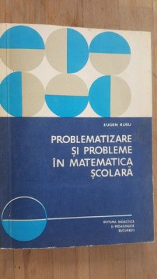 Problematizare si probleme in matematica scolara- Eugen Rusu foto