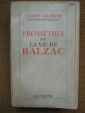Andre Maurois - Promethee ou la vie de Balzac (in limba franceza)