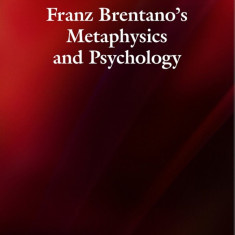 Franz Brentano's Metaphysics and Psychology | Ion Tanasescu, Carlo Ierna, Robin Rollinger, Dale Jacquette, Klaus Hedwig