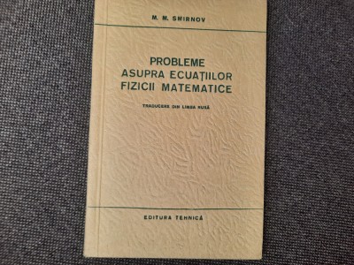 PROBLEME ASUPRA ECUATIILOR FIZICII MATEMATICE-M.M. SMIRNOV foto