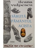 Ileana Vulpescu - Saruta pamantul acesta