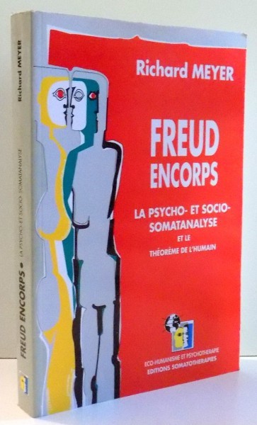 FREUD ENCORPS , LA PSYCHO-ET SOCIO-SOMATANALYSE ET LE SOMATANALYSE ET LE THEOREME DE L&#039; HUMAIN by RICHARD MEYER , 1995