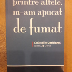 Printre altele, m-am apucat de fumat